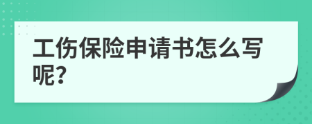 工伤保险申请书怎么写呢？