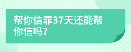 帮你信罪37天还能帮你信吗？