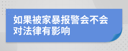 如果被家暴报警会不会对法律有影响