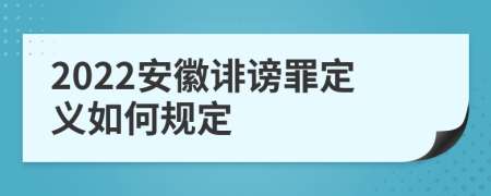 2022安徽诽谤罪定义如何规定