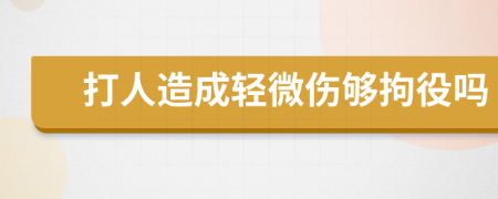 打人造成轻微伤够拘役吗