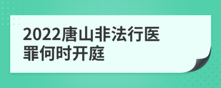 2022唐山非法行医罪何时开庭