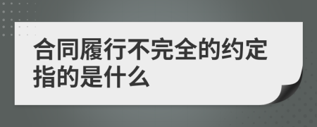 合同履行不完全的约定指的是什么