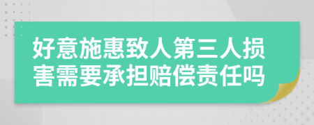 好意施惠致人第三人损害需要承担赔偿责任吗