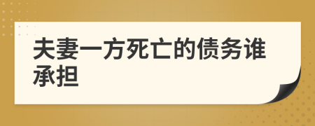 夫妻一方死亡的债务谁承担