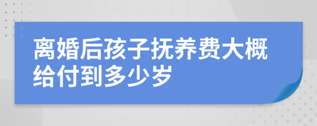 离婚后孩子抚养费大概给付到多少岁