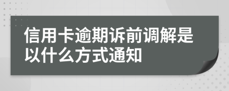 信用卡逾期诉前调解是以什么方式通知