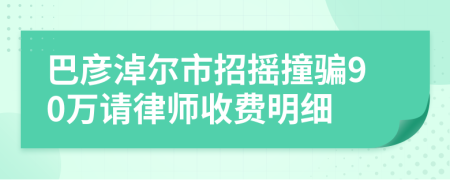 巴彦淖尔市招摇撞骗90万请律师收费明细