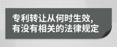 专利转让从何时生效,有没有相关的法律规定