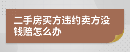 二手房买方违约卖方没钱赔怎么办