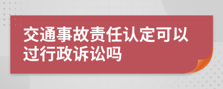 交通事故责任认定可以过行政诉讼吗