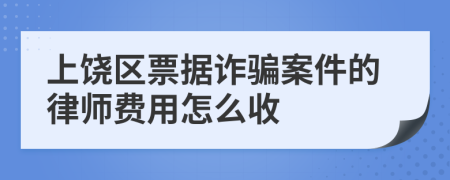 上饶区票据诈骗案件的律师费用怎么收