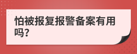 怕被报复报警备案有用吗？