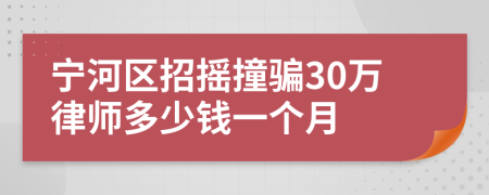 宁河区招摇撞骗30万律师多少钱一个月