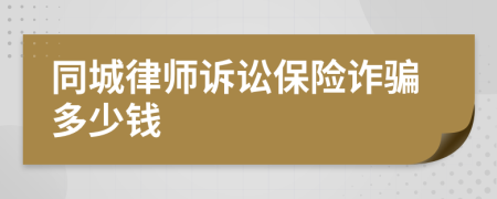 同城律师诉讼保险诈骗多少钱