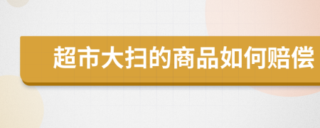 超市大扫的商品如何赔偿