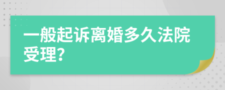 一般起诉离婚多久法院受理？