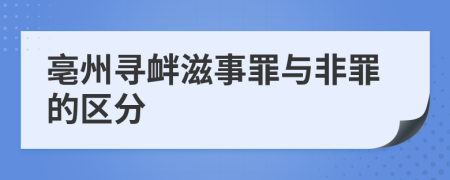 亳州寻衅滋事罪与非罪的区分