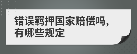 错误羁押国家赔偿吗,有哪些规定
