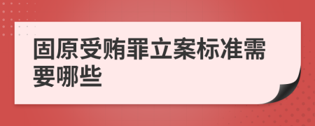 固原受贿罪立案标准需要哪些