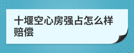 十堰空心房强占怎么样赔偿