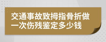 交通事故致拇指骨折做一次伤残鉴定多少钱