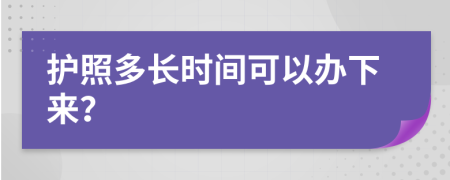 护照多长时间可以办下来？