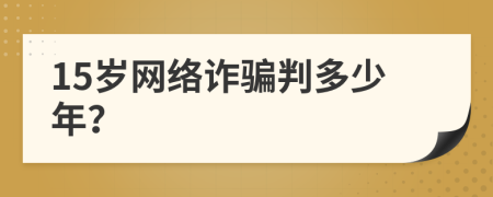 15岁网络诈骗判多少年？