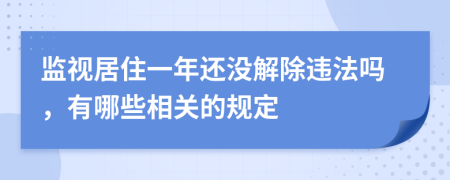 监视居住一年还没解除违法吗，有哪些相关的规定