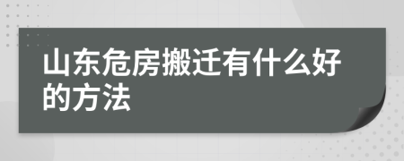 山东危房搬迁有什么好的方法