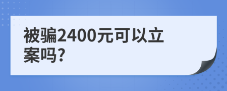 被骗2400元可以立案吗?