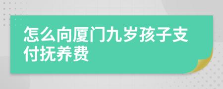 怎么向厦门九岁孩子支付抚养费
