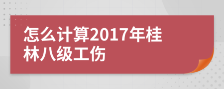 怎么计算2017年桂林八级工伤