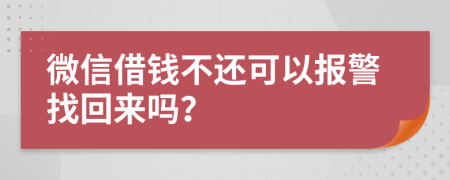 微信借钱不还可以报警找回来吗？