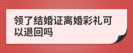 领了结婚证离婚彩礼可以退回吗