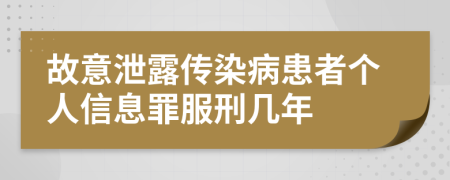 故意泄露传染病患者个人信息罪服刑几年