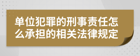 单位犯罪的刑事责任怎么承担的相关法律规定