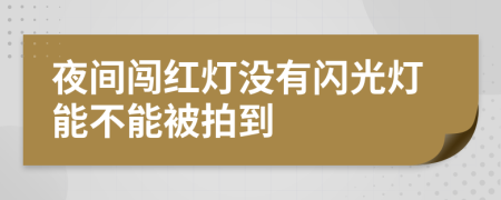 夜间闯红灯没有闪光灯能不能被拍到