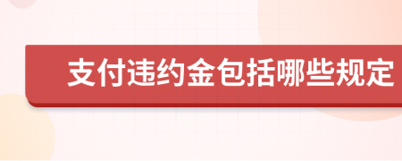 支付违约金包括哪些规定