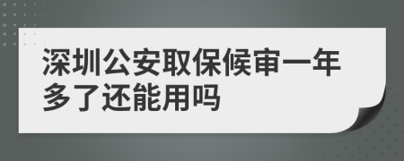 深圳公安取保候审一年多了还能用吗