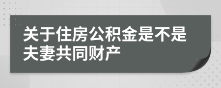 关于住房公积金是不是夫妻共同财产