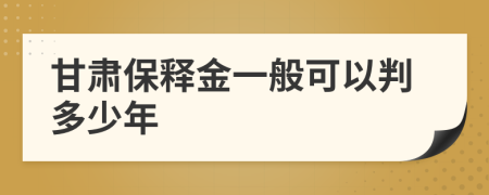 甘肃保释金一般可以判多少年