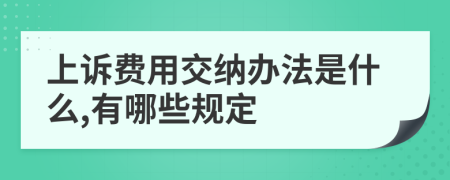 上诉费用交纳办法是什么,有哪些规定
