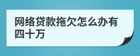 网络贷款拖欠怎么办有四十万