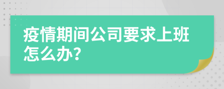 疫情期间公司要求上班怎么办？