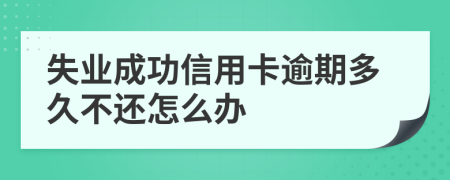 失业成功信用卡逾期多久不还怎么办