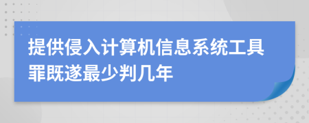 提供侵入计算机信息系统工具罪既遂最少判几年