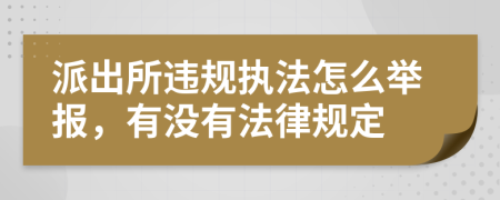 派出所违规执法怎么举报，有没有法律规定