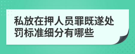 私放在押人员罪既遂处罚标准细分有哪些