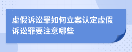 虚假诉讼罪如何立案认定虚假诉讼罪要注意哪些